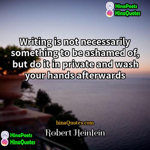 robert heinlein Quotes | Writing is not necessarily something to be